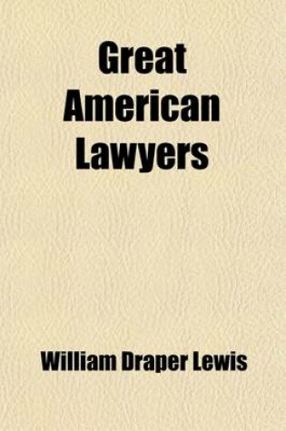 Cover of Great American Lawyers (Volume 5); The Lives and Influence of Judges and Lawyers Who Have Acquired Permanent National Reputation, and Have Developed T