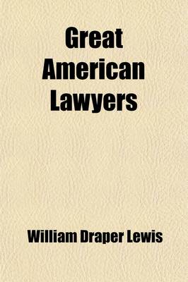 Book cover for Great American Lawyers (Volume 5); The Lives and Influence of Judges and Lawyers Who Have Acquired Permanent National Reputation, and Have Developed T