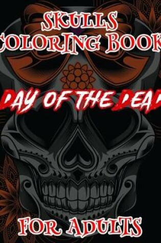 Cover of Skulls Coloring Book For Adults Day Of The Dead