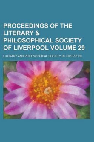 Cover of Proceedings of the Literary & Philosophical Society of Liverpool Volume 29