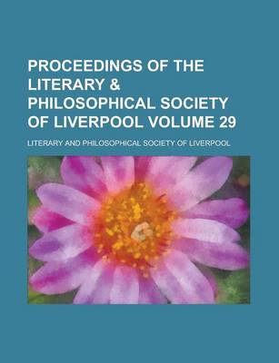 Book cover for Proceedings of the Literary & Philosophical Society of Liverpool Volume 29