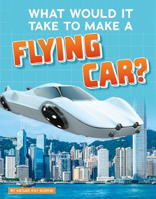 Cover of What Would It Take to Make a Flying Car?