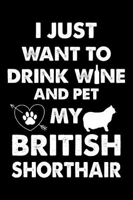 Book cover for I Just Want To Drink Wine And Pet My British Shorthair