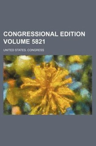 Cover of Congressional Edition Volume 5821