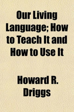 Cover of Our Living Language; How to Teach It and How to Use It