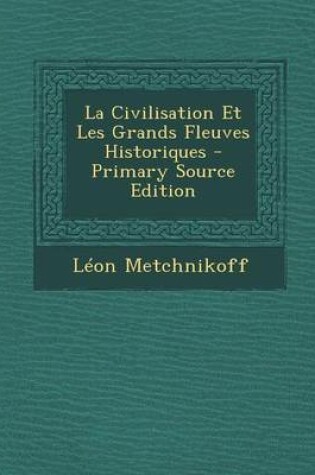 Cover of La Civilisation Et Les Grands Fleuves Historiques - Primary Source Edition