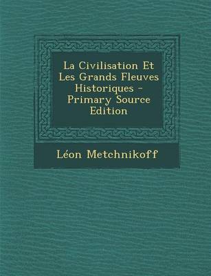 Book cover for La Civilisation Et Les Grands Fleuves Historiques - Primary Source Edition