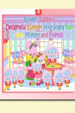 Cover of Rolleen Rabbit's Delightful Summer Hydrangea Fun with Mommy and Friends