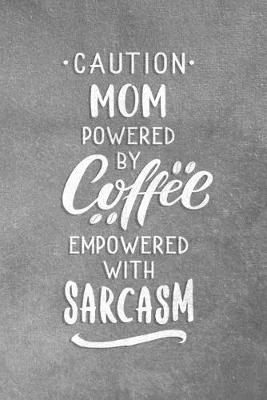 Book cover for Caution Mom Powered By Coffee Empowered With Sarcasm