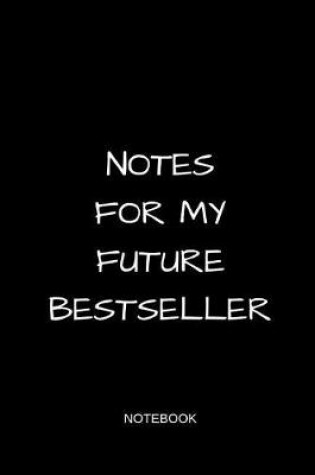 Cover of Notes for My Future Bestseller Notebook