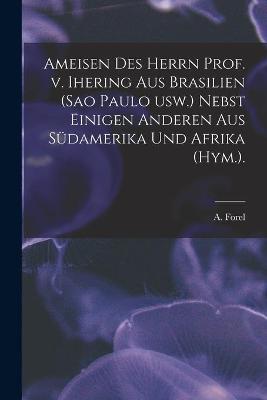 Book cover for Ameisen Des Herrn Prof. V. Ihering Aus Brasilien (Sao Paulo Usw.) Nebst Einigen Anderen Aus Sudamerika Und Afrika (Hym.).