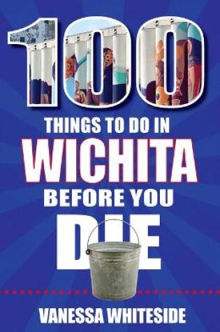 Cover of 100 Things to Do in Wichita Before You Die