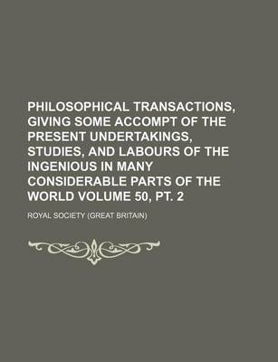 Book cover for Philosophical Transactions, Giving Some Accompt of the Present Undertakings, Studies, and Labours of the Ingenious in Many Considerable Parts of the World Volume 50, PT. 2