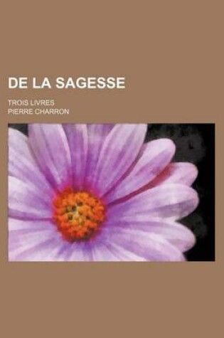 Cover of de La Sagesse (1); Trois Livres