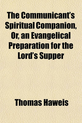 Book cover for The Communicant's Spiritual Companion, Or, an Evangelical Preparation for the Lord's Supper; In Which Are Shewn the Nature of the Ordinance, and the Dispositions Requisite for a Profitable Participation Thereof, with Meditations and Helps for Prayer, Suit