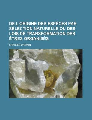 Book cover for de L'Origine Des Especes Par Selection Naturelle Ou Des Lois de Transformation Des Etres Organises