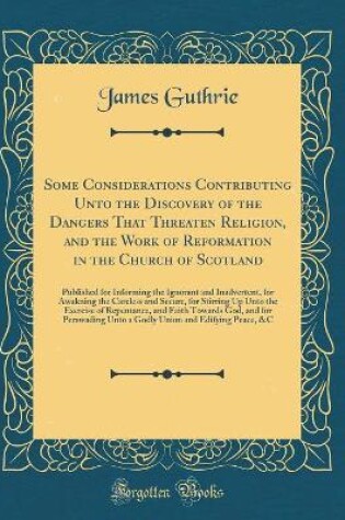 Cover of Some Considerations Contributing Unto the Discovery of the Dangers That Threaten Religion, and the Work of Reformation in the Church of Scotland