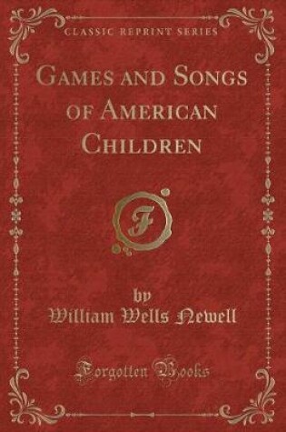 Cover of Games and Songs of American Children (Classic Reprint)