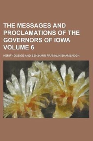 Cover of The Messages and Proclamations of the Governors of Iowa Volume 6