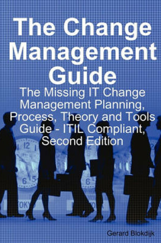 Cover of The Change Management Guide - The Missing It Change Management Planning, Process, Theory and Tools Guide - Itil Compliant, Second Edition