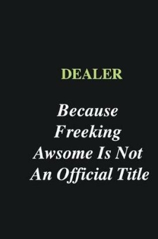 Cover of Dealer Because Freeking Awsome is Not An Official Title