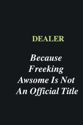 Book cover for Dealer Because Freeking Awsome is Not An Official Title