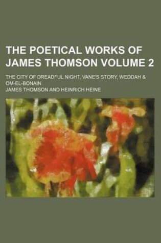 Cover of The Poetical Works of James Thomson; The City of Dreadful Night, Vane's Story, Weddah & Om-El-Bonain Volume 2