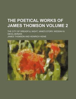 Book cover for The Poetical Works of James Thomson; The City of Dreadful Night, Vane's Story, Weddah & Om-El-Bonain Volume 2