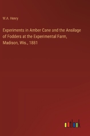 Cover of Experiments in Amber Cane and the Ansilage of Fodders at the Experimental Farm, Madison, Wis., 1881