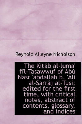 Cover of The Kit B Al-Luma' Fi'l-Tasawwuf of AB Nasr 'Abdallah B. 'Ali Al-Sarr J Al-Tusi; Edited for the First Time, with Critical Notes, Abstract of Contents,