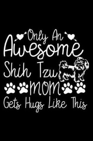 Cover of Only An Awesome Shih Tzu Mom Gets Hugs Like This