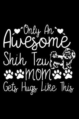 Book cover for Only An Awesome Shih Tzu Mom Gets Hugs Like This