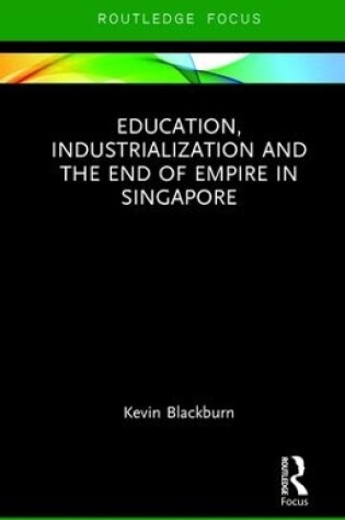 Cover of Education, Industrialization and the End of Empire in Singapore