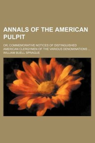 Cover of Annals of the American Pulpit; Or, Commemorative Notices of Distinguished American Clergymen of the Various Denominations
