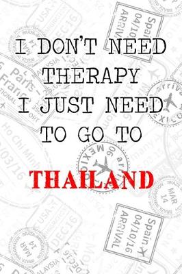 Book cover for I Don't Need Therapy I Just Need To Go To Thailand