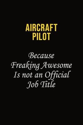 Book cover for Aircraft Pilot Because Freaking Awesome Is Not An Official Job Title
