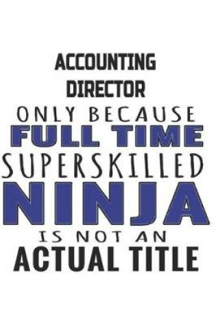 Cover of Accounting Director Only Because Full Time Superskilled Ninja Is Not An Actual Title