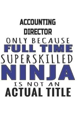 Book cover for Accounting Director Only Because Full Time Superskilled Ninja Is Not An Actual Title