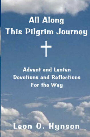 Cover of All Along This Pilgrim Journey, Advent and Lenten Devotions and Reflections For the Way