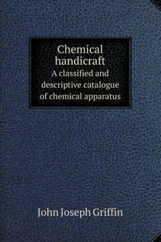 Cover of Chemical handicraft A classified and descriptive catalogue of chemical apparatus