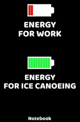 Cover of Energy for Work - Energy for Ice Canoeing Notebook