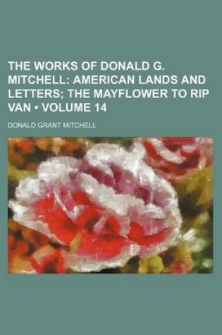 Cover of The Works of Donald G. Mitchell (Volume 14); American Lands and Letters the Mayflower to Rip Van