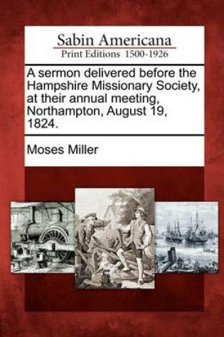 Cover of A Sermon Delivered Before the Hampshire Missionary Society, at Their Annual Meeting, Northampton, August 19, 1824.