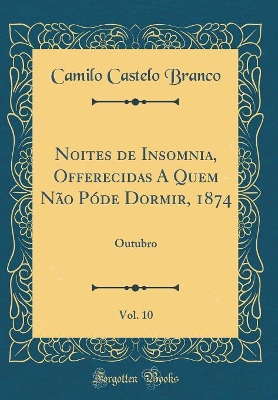 Book cover for Noites de Insomnia, Offerecidas A Quem Não Póde Dormir, 1874, Vol. 10: Outubro (Classic Reprint)