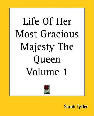 Book cover for Life of Her Most Gracious Majesty the Queen Volume 1