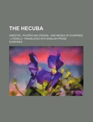 Book cover for The Hecuba; Orestes Phoe N Ician Virgins and Medea of Euripides Literally Translated Into English Prose