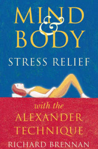 Cover of Mind and Body Stress Relief with the Alexander Technique