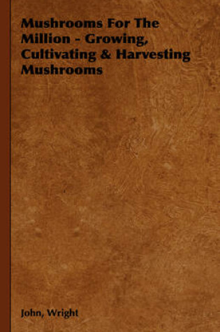 Cover of Mushrooms For The Million - Growing, Cultivating & Harvesting Mushrooms