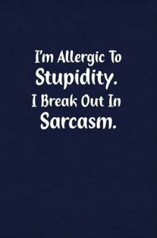 Cover of I'm Allergic to Stupidity. I Break Out in Sarcasm.