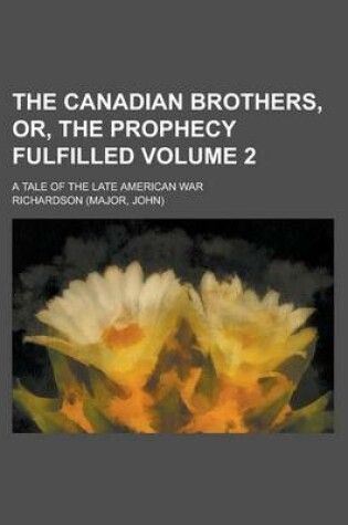 Cover of The Canadian Brothers, Or, the Prophecy Fulfilled; A Tale of the Late American War Volume 2